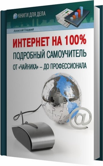 Интернет на 100%. Подробный самоучитель: от «чайника» – до профессионала / Гладкий А. / 2012 Интернет на 100%. Подробный самоучитель: от «чайника» – до профессионала / Гладкий А. / 2012